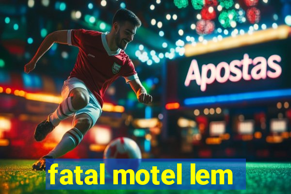 fatal motel lem